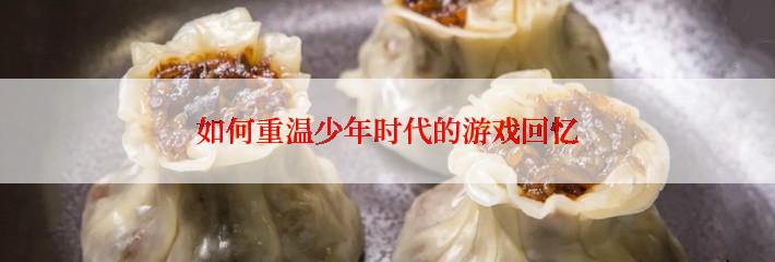 如何重温少年时代的游戏回忆