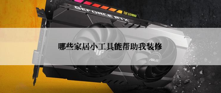 哪些家居小工具能帮助我装修