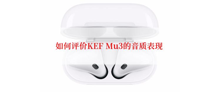 如何评价KEF Mu3的音质表现