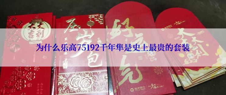 为什么乐高75192千年隼是史上最贵的套装