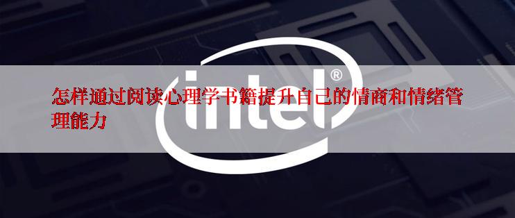 怎样通过阅读心理学书籍提升自己的情商和情绪管理能力