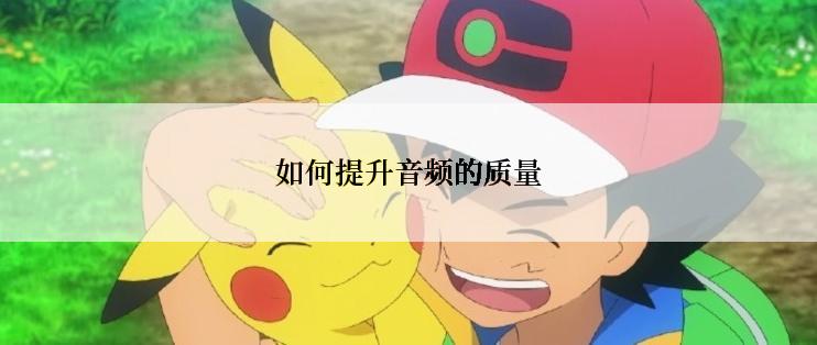 如何提升音频的质量