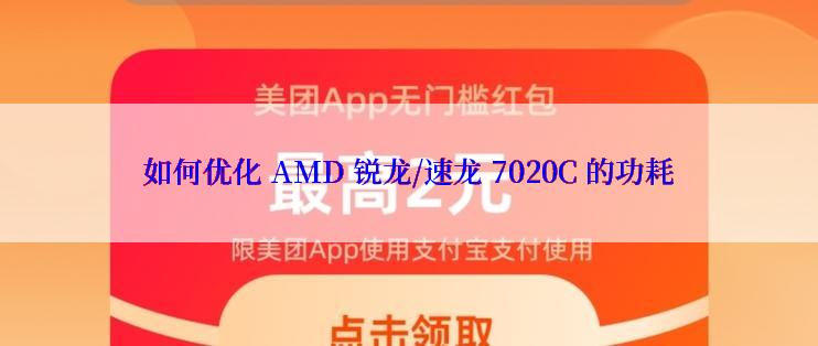 如何优化 AMD 锐龙/速龙 7020C 的功耗
