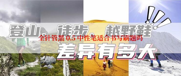 全针管黑 0.5 中性笔适合书写刷题吗