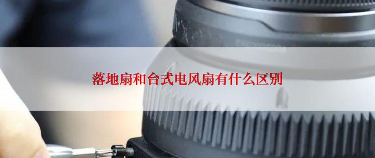 落地扇和台式电风扇有什么区别