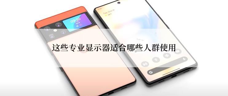这些专业显示器适合哪些人群使用