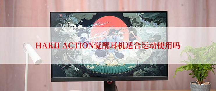 HAKII ACTION觉醒耳机适合运动使用吗