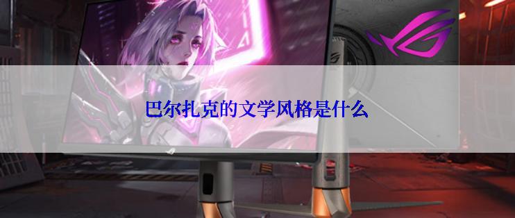 巴尔扎克的文学风格是什么