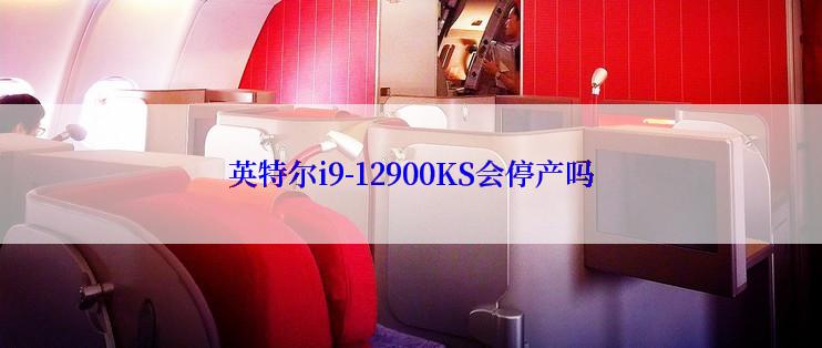 英特尔i9-12900KS会停产吗