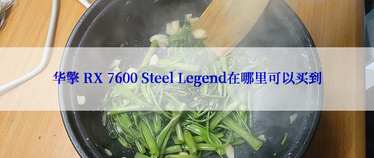 华擎 RX 7600 Steel Legend在哪里可以买到