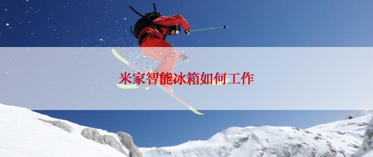 米家智能冰箱如何工作