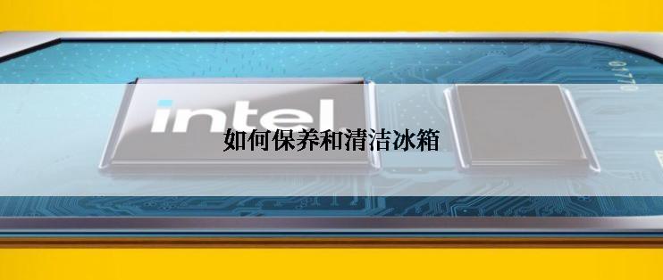 如何保养和清洁冰箱