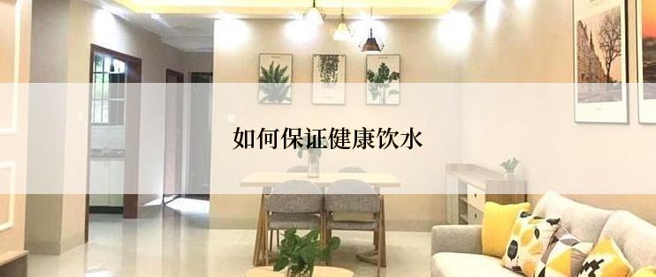 如何保证健康饮水