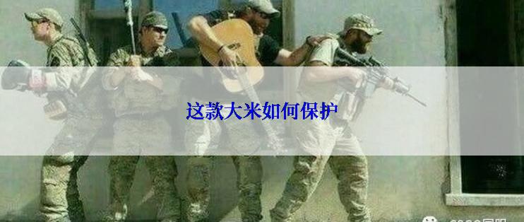 这款大米如何保护