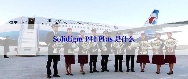 Solidigm P41 Plus 是什么