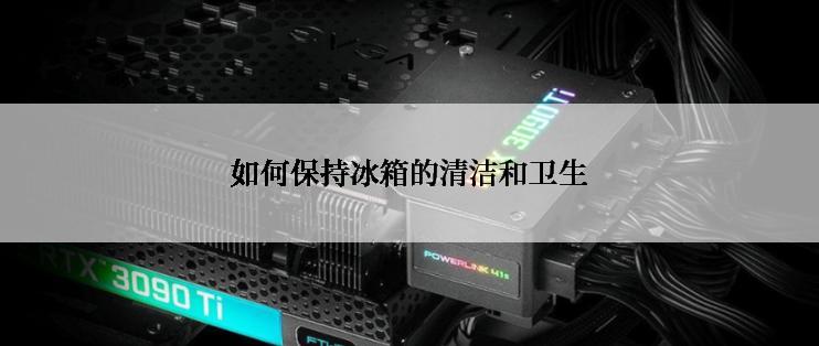 如何保持冰箱的清洁和卫生