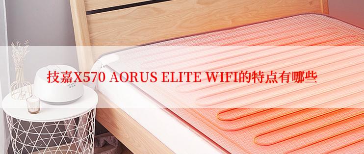 技嘉X570 AORUS ELITE WIFI的特点有哪些