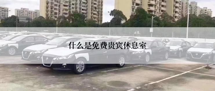什么是免费贵宾休息室