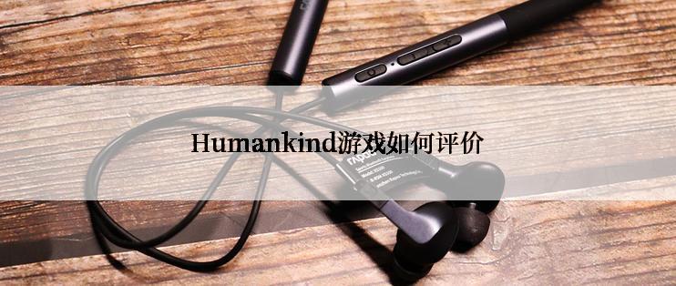 Humankind游戏如何评价