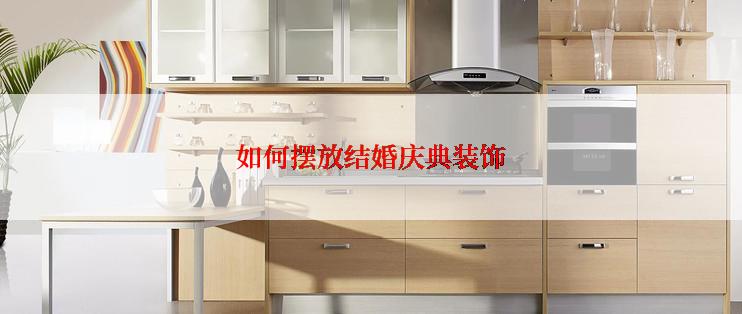 如何摆放结婚庆典装饰