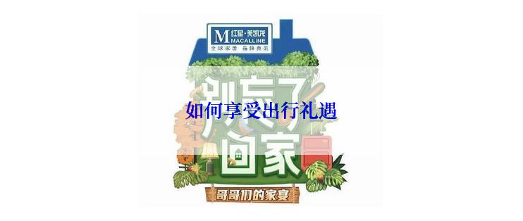 如何享受出行礼遇