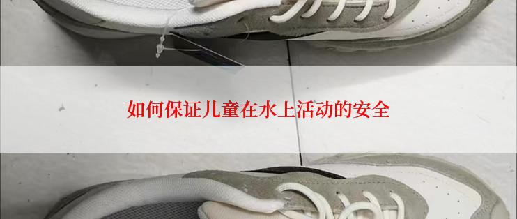 如何保证儿童在水上活动的安全