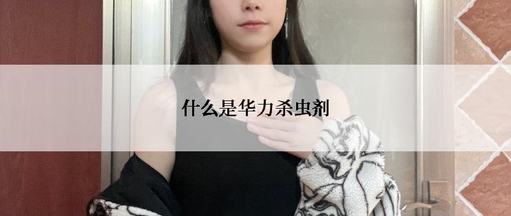 什么是华力杀虫剂