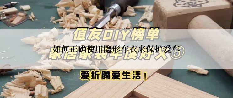 如何正确使用隐形车衣来保护爱车