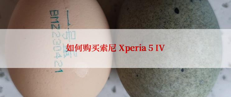 如何购买索尼 Xperia 5 IV