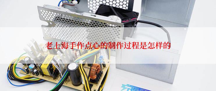 老上海手作点心的制作过程是怎样的