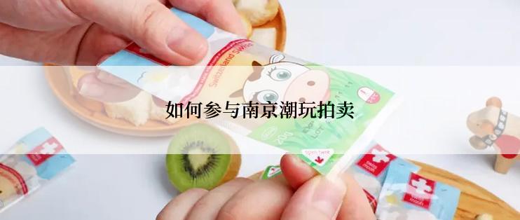 如何参与南京潮玩拍卖