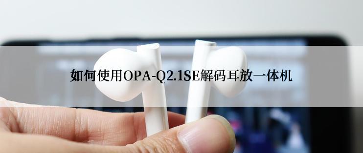 如何使用OPA-Q2.1SE解码耳放一体机