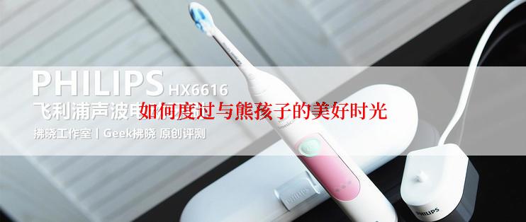 如何度过与熊孩子的美好时光