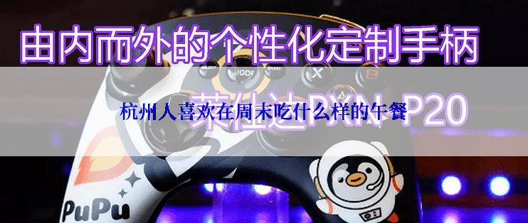 杭州人喜欢在周末吃什么样的午餐