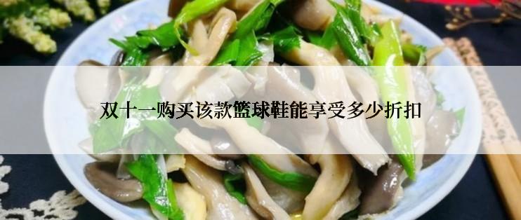 双十一购买该款篮球鞋能享受多少折扣