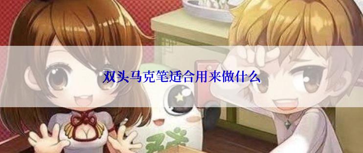 双头马克笔适合用来做什么