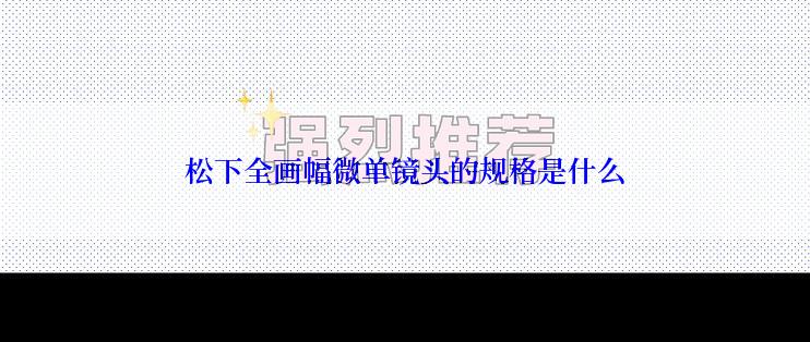 松下全画幅微单镜头的规格是什么