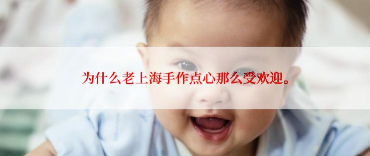 为什么老上海手作点心那么受欢迎。