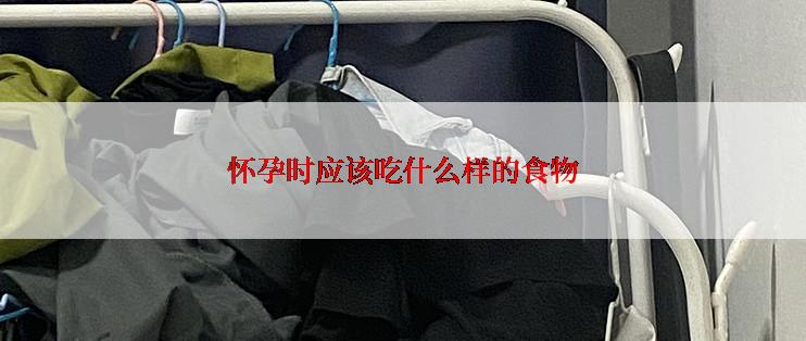 怀孕时应该吃什么样的食物