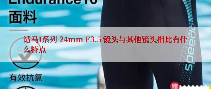 适马I系列 24mm F3.5 镜头与其他镜头相比有什么特点