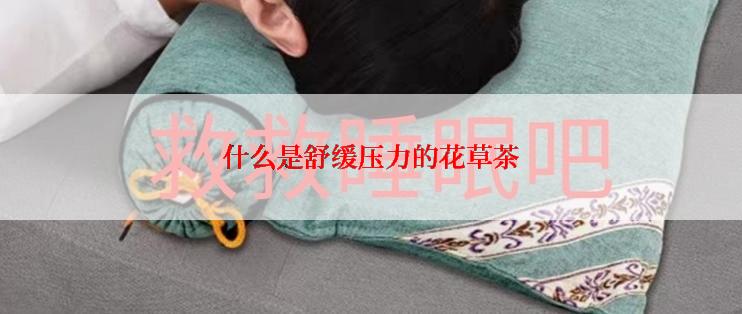什么是舒缓压力的花草茶