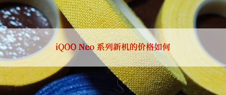iQOO Neo 系列新机的价格如何
