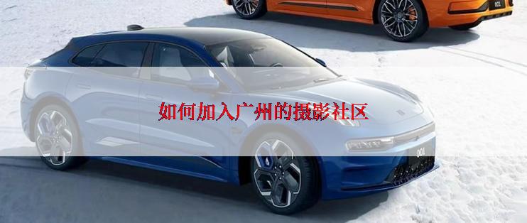 如何加入广州的摄影社区