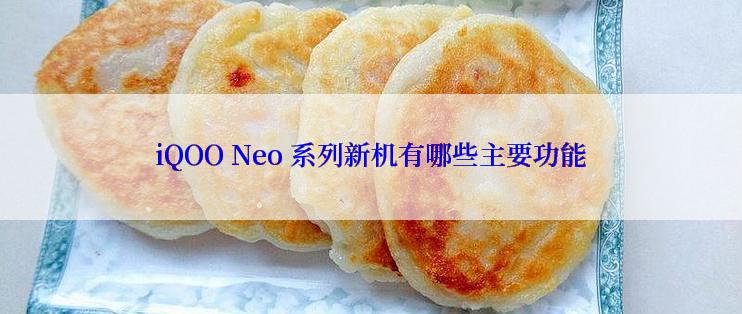 iQOO Neo 系列新机有哪些主要功能