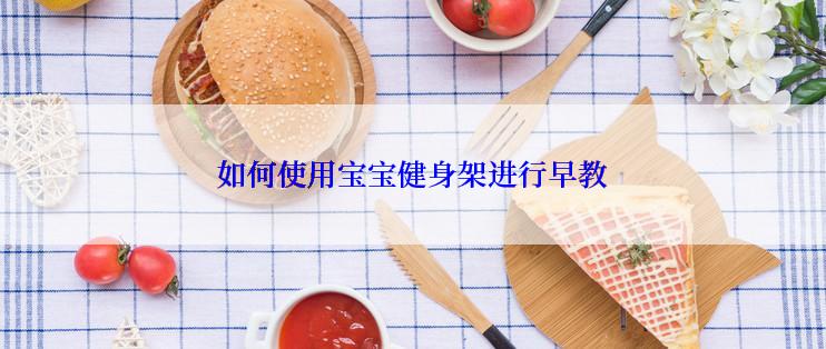 如何使用宝宝健身架进行早教