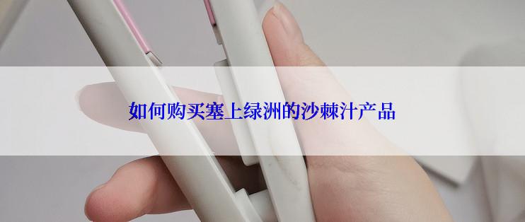 如何购买塞上绿洲的沙棘汁产品