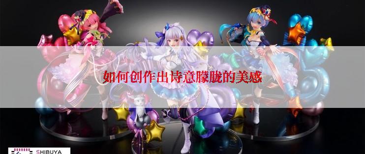 如何创作出诗意朦胧的美感