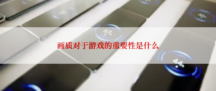 画质对于游戏的重要性是什么