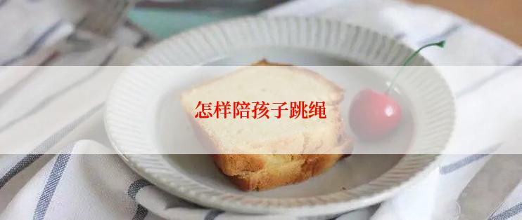 怎样陪孩子跳绳