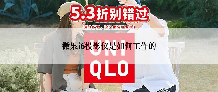 微果i6投影仪是如何工作的